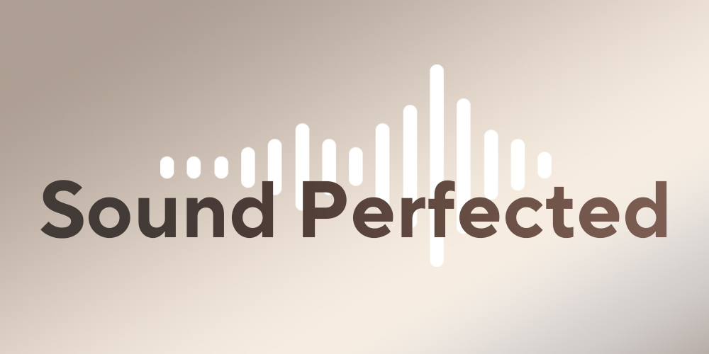 Sound, perfected