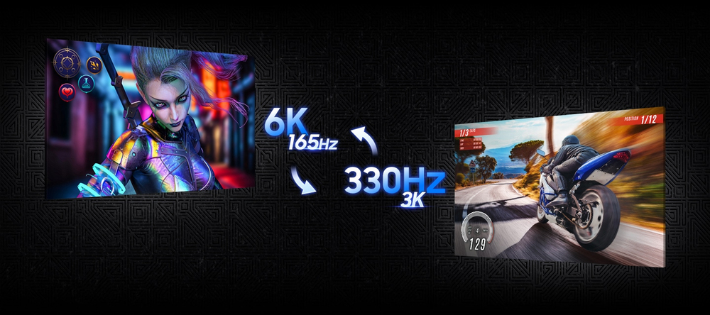Game your way: 6K detail or 330Hz speed